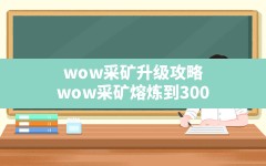 wow采矿升级攻略,wow采矿熔炼到300